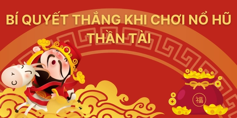 Nổ Hũ Thần Tài: Hướng Dẫn Chơi Dễ Hiểu, Thắng Cực Đã 4 Bí quyết thắng khi chơi nổ hũ thần tài