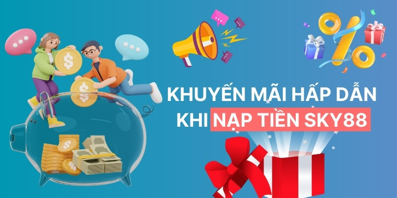 Hướng Dẫn Nạp Tiền SKY88: Chuẩn Không Cần Chỉnh 2025 5 Khuyến mãi khủng khi nạp tiền SKY88